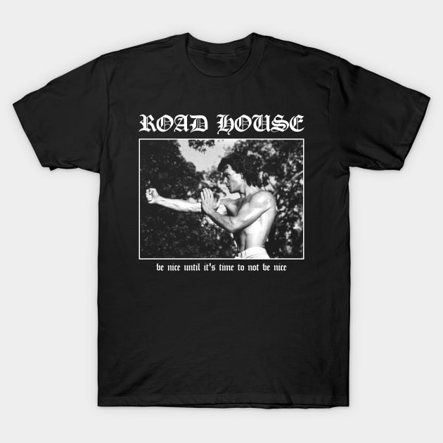 Road House: Be Nice Until Its Time To Not Be Nice T-Shirt by thespookyfog